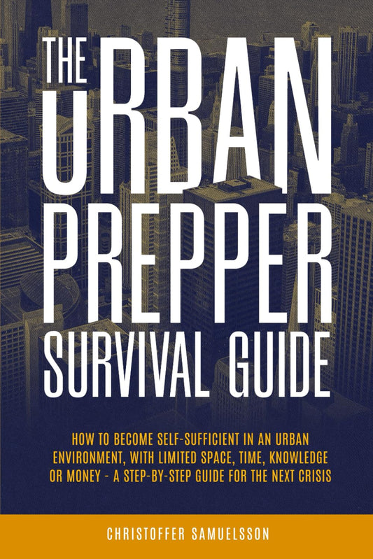 The Urban Prepper Survival Guide: How to Become Self-Sufficient in an Urban Environment with Limited Space, Time, Knowledge or Money – a Step-By-Step Guide for the Next Crisis